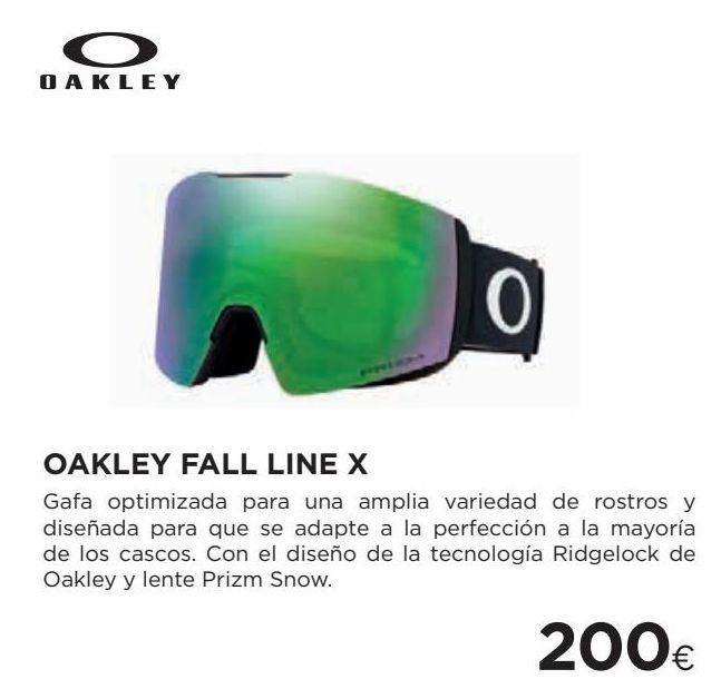 Oferta de O  OAKLEY  0  OAKLEY FALL LINE X Gafa optimizada para una amplia variedad de rostros y diseñada para que se adapte a la perfección a la mayorla de los cascos. Con el diseño de la tecnologia Ridgelock de Oakley y lente Prizm Snow.  200€  por 