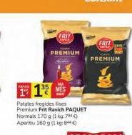 Oferta de FRIT  FRIT  PREMIUM  PREMIUM  119  MES  Patates fregides lises Premium Frit Ravich PAQUET Normals 170 g / kg 7HC) Apertu 160 g 1:840  por 