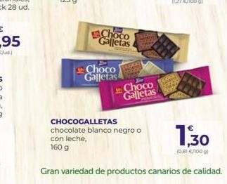 Oferta de Galletas  Choco  Choco Galletas  Choco Galletas  CHOCOGALLETAS chocolate blanco negro o con leche, 160 g  1,30  10.81 € OO al  Gran variedad de productos canarios de calidad.  por 