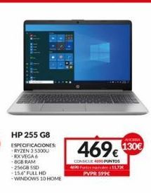 Oferta de HP 255 G8 ESPECIFICACIONES: - RYZEN 53000 -RX VEGAS - 8GB RAM - 256GB SSD - 15.6" FULL HD - WINDOWS 10 HOME  469 130€  CORSKE NO PUNTOS  BRONX PVPR 599€  por 130€
