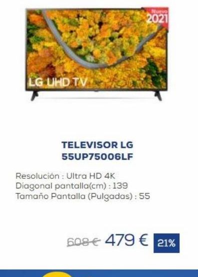 Oferta de Nu  2021  LG UHD TV  TELEVISOR LG  55UP75006LF Resolución : Ultra HD 4K Diagonal pantalla(cm): 139 Tamaño Pantalla (Pulgadas): 55  608€ 479€ 21%  por 479€