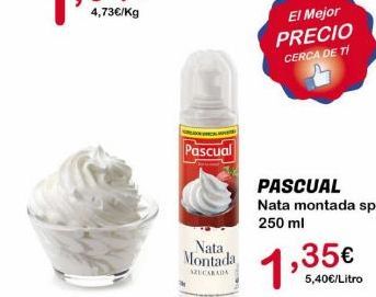 Oferta de 4,73€/Kg  El Mejor PRECIO  CERCA DE TI  Pascual  Nata Montada  CANA  1,35€  5,40€/Litro  por 