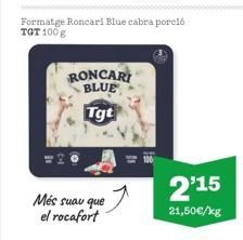Oferta de Formatge Roncari Blue cabra porció TOT 100g  RONCARI  BLUE Tgt  2'15  Més suau que el rocafort  21,50€/kg  por 