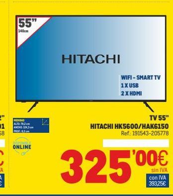Oferta de 55"  140cm  HITACHI  WIFI - SMART TV 1X USB 2 X HDMI  HERIBAS AUTO 2 ANCHO 43 cm  TV 55" HITACHI HK5600/HAK6150  Ref: 191543-205778  EPOTE ONLINE  325'00€  IVA 393 25€  por 