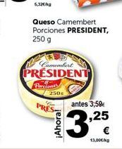 Oferta de 532  Queso Camembert Porciones PRESIDENT, 250 g  Com PRÉSIDENT  250  PRE  antes 3,50€  ¡Ahora!  3,25  13.006ko  por 