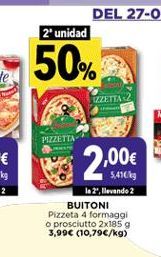Oferta de 50%  WZZETTA  PIZZETTA  2.00€  5410 1.2. llevando 2 BUITONI Pizzeta 4 formaggi o prosciutto 2x185 g 3,99€ (10,79€/kg)  por 