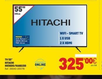 Oferta de 55"  140cm  HITACHI  WIFI - SMART TV 1X USB 2X HDMI  MEDIAS ALTD. 782 ANCHO 1343 PROF.AZ  TV 55" HITACHI HK5600/HAK6150 Ref: 191543-205778  €  32500  ONLINE  sin IVA  por 