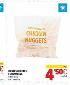Oferta de FOODWORKS  CHICKEN NUGGETS  1  €  '50€  Nuggets de pollo FOODWORKS Bolsa 1 kg Ref: 149989  sin IVA  por 