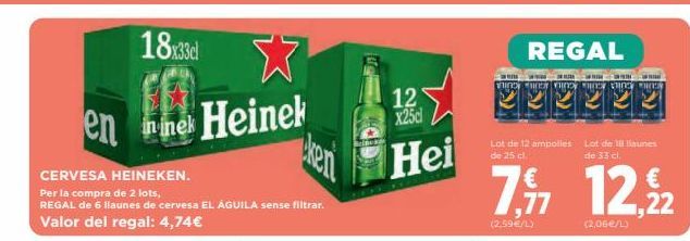 Oferta de 18x330  W  REGAL  WHER VINDT in thing  12  Na  en  in inel Heinek  X250  Hei  Lot de 12 ampolles Lot de el lunes de 25 cl  de 33 cl  CERVESA HEINEKEN. Per la compra de 2 lots. REGAL de 6 llaunes de cervesa EL ÁGUILA sense filtrar. Valor del regal: 4,74€   por 