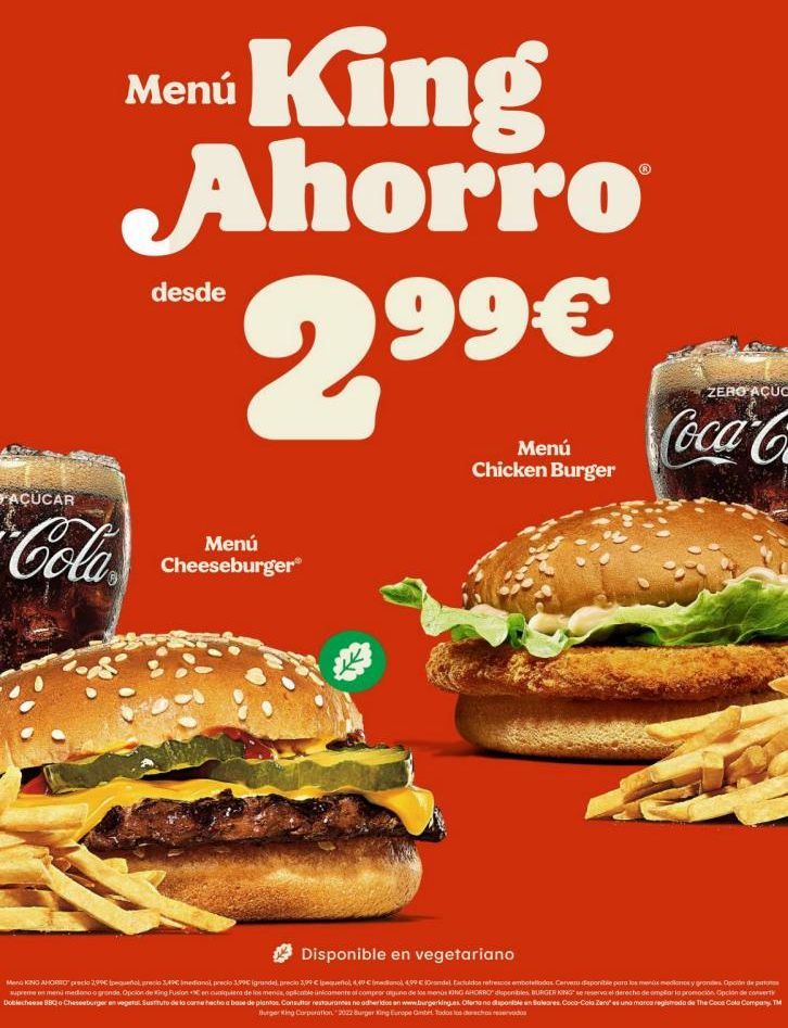 Oferta de FAÇÚCAR  Cola  King Ahorro  Menú  2 299 €  desde  Menú Cheeseburger  Menú Chicken Burger  ZERO ACUO  Coca-C  Disponible en vegetariano  Men KING AMORSIO precio 2,99€ (pequeño), precio 3,49€ imedional  por 299€ en Burger King