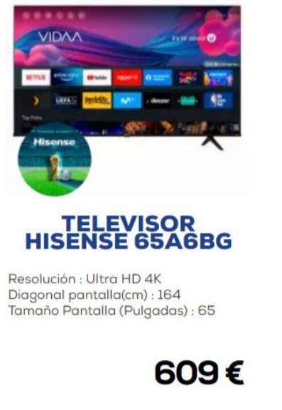 Oferta de VIDMA  >  Hisense  FYR  TELEVISOR  HISENSE 65A6BG  Resolución: Ultra HD 4K Diagonal pantalla(cm): 164 Tamaño Pantalla (Pulgadas): 65  609 €  por 609€ en Euronics