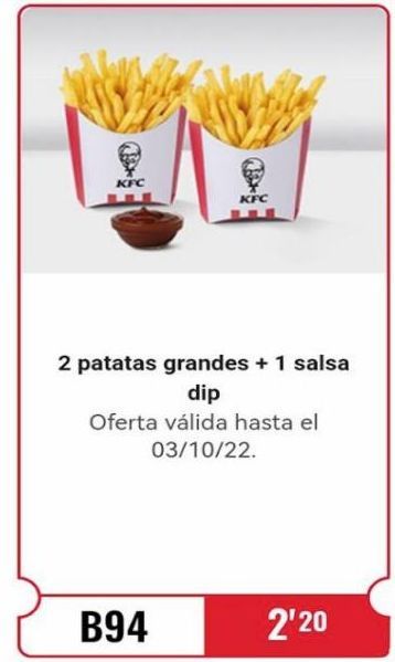 Oferta de KFC  KFC  B94  2 patatas grandes + 1 salsa  dip Oferta válida hasta el  03/10/22.  2'20  en KFC
