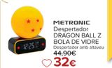 Oferta de METRONIC Despertador DRAGON BALL Z BOLA DE CRISTAL por 32€ en Carrefour