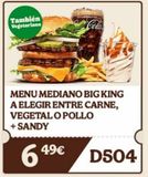 Oferta de También Vegetariano  Cola  MENU MEDIANO BIG KING A ELEGIR ENTRE CARNE, VEGETAL O POLLO + SANDY  64⁹€ D504  en Burger King