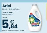 Oferta de €  5,04  Preurt si t'emportes 2: 0,24 €  Ariel  Liquid Active 24 rt lun: 11,69 € Preu rt: 0,48 €  2a un.  ARIEL  en Clarel
