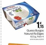 Oferta de Eliges QUESO FRESCO  Natural  (-niges QUESO FRESCO  Nattera  QUESO  1,15  Queso Burgos Natural Ifa Eliges 62,5g, Pack-4  elkio le sale a 4,60 €  en Supermercados El Jamón