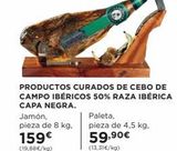 Oferta de PRODUCTOS CURADOS DE CEBO DE CAMPO IBÉRICOS 50% RAZA IBÉRICA CAPA NEGRA.  Jamón,  pieza de 8 kg.  159€  (19,88 €/kg)  Paleta,  pieza de 4,5 kg, 59,90€  (13,31€/kg)  en Hipercor