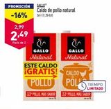 Oferta de PROMOCIÓN GALLO  -16%  2,99  2,49  Pack de 2  GALLO  Natural  Caldo de pollo natural 2x11[1,25 €/  ESTE CALDO  ¡GRATIS! POLLO  33 POLLO, MAS SABOR 33 POLLO, MAS SABOR  GALLO Natural  CALDO  POL TIEMPO en ALDI