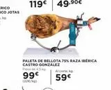 Oferta de Pieza de 4,5 kg.  99€  (22€/kg)  PALETA DE BELLOTA 75% RAZA IBÉRICA CASTRO GONZÁLEZ  Al corte, kg.  59€  en Hipercor
