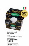 Oferta de Burrata  SOLO LATTE PUGUSE  Deliziosa  Burrati COMME  BURRATA GOLD DELIZIOSA.  125 g  Unidad 3,80 € (30,40€/kg)  Comprando 2,  la 2¹ unidad sale a  1,90€  Las 2 unidades salen a 5,70€ (22,80€/kg)  -50 en Hipercor