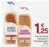 Oferta de BLANCO TOSTADA  KA CONTENIDO  Dende  1990  BLANCO SANDWICH  BAJO CONTENIDO EN GRASA  A  €  1.25  Pan de Molde Sandwich o Tostada Ruipán  800 g.  el kilole sale a 1,56 €  en Supermercados El Jamón