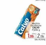 Oferta de Calve  Calvo  Mejillón Escabeche CALVO P3X80 g  1,99€ 2.19€  Sale a 18.250/  en Cuevas Cash