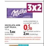 Oferta de 125g  Milka  XOCOLATA AMB LLET MILKA. 125 g  Unitat 1,05€  (8,40€/kg)  3x2  SI EN COMPRES 3. LA UNITAT SURT A  També 3x2 en xocolata amb ametlles o avellanes MILKA. Combinable entre productes del mate en Hipercor