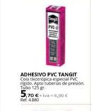 Oferta de PVC  ADHESIVO PVC TANGIT Cola tixotrópica especial PVC rigido. Apto tuberias de presión. Tubo 125 gr.  5,70 € +iva = 6,90 €  Ref. 4.880  por 5,7€ en Coferdroza