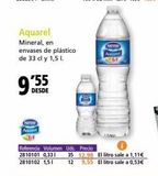 Oferta de Aquarel  Mineral, en  envases de plástico de 33 cl y 1,5 l.  '55  DESDE  Referenda Volumen Uds. Precio 2810101 0,331 2810102 1,51  Ant  35 12.98 El litro sale a 1,11€ 12 9,55 El litro sale a 0,53€  por 1,11€ en Folder
