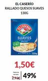 Oferta de EL CASERÍO  RALLADO QUESOS SUAVES 130G  100% QUESOS  NATURALES  SUAVES  MAASDAN MOZZARELLA ESPECIAL PIZZA  JA  de El Caterie me fie 1309  Media de mercado:  2,93€  1,50€  49%  en PrimaPrix