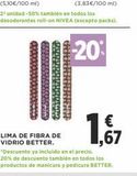 Oferta de LIMA DE FIBRA DE VIDRIO BETTER.  2¹ unidad -50% también en todos los desodorantes roll-on NIVEA (excepto packs).  -20%  ,67  20% de descuento también en todos los productos de manicura y pedicura BETT en Supercor